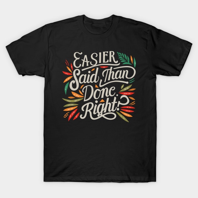 Easier said than done. Right. T-Shirt by Kingrocker Clothing